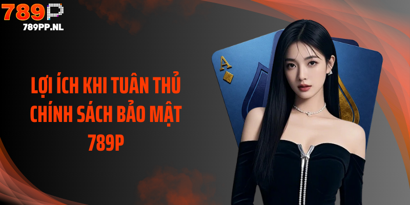 Lợi ích khi tuân thủ chính sách bảo mật 789P