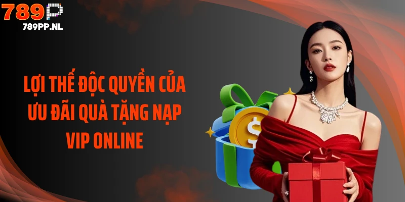 Lợi thế độc quyền của ưu đãi quà tặng nạp VIP online